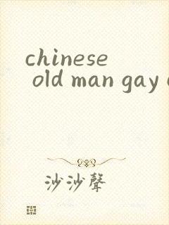 chinese old man gay cock男同性