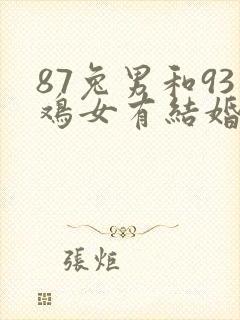87兔男和93鸡女有结婚