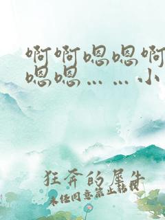 啊啊嗯嗯啊啊啊嗯嗯……小说