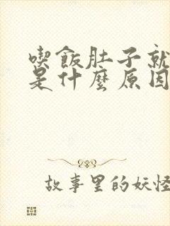 吃饭肚子就胀气是什么原因?