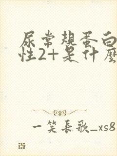 尿常规蛋白质阳性2+是什么意思