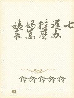 姨妈推迟七天不来怎么办