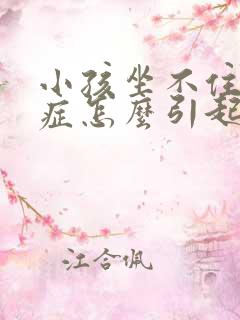 小孩坐不住好动症怎么引起的