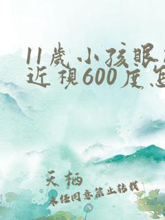 11岁小孩眼睛近视600度怎么办
