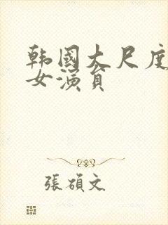 韩国大尺度三级女演员