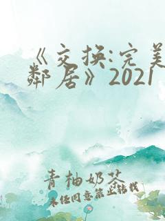 《交换:完美的邻居》2021