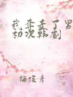 我夺走了男主的初次韩剧