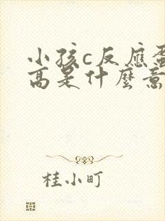 小孩c反应蛋白高是什么意思