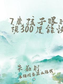 7岁孩子眼睛近视300度能恢复吗