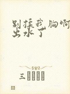 别揉我胸啊嗯～出水了