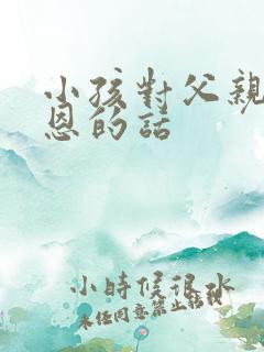 小孩对父亲节感恩的话