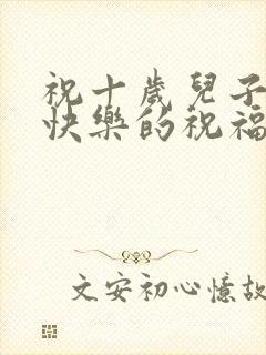 祝十岁儿子生日快乐的祝福语