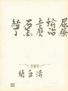 结石卡输尿管里了怎么治疗