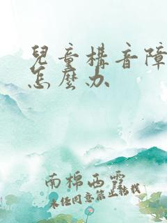 儿童构音障碍要怎么办