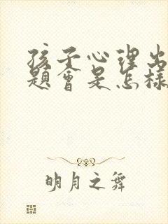 孩子心理出现问题会是怎样的