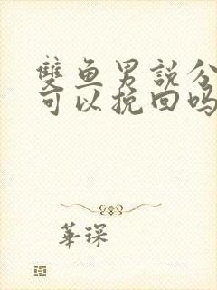 双鱼男说分手后可以挽回吗