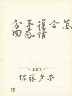 分手复合怎么挽回感情