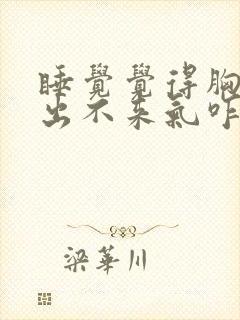 睡觉觉得胸口闷出不来气咋回事