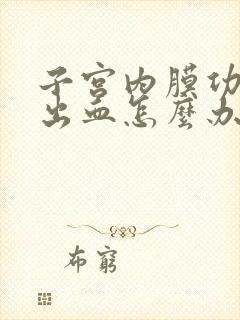 子宫内膜功能性出血怎么办