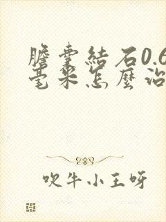 胆囊结石0.6毫米怎么治疗