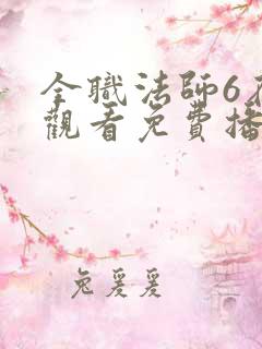 全职法师6在线观看免费播放