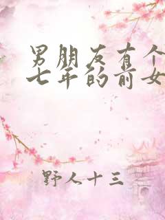 男朋友有个谈了七年的前女友