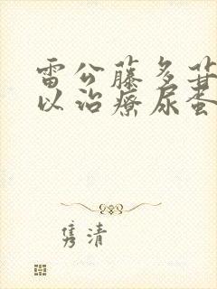 雷公藤多苷片可以治疗尿蛋白吗