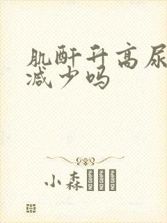 肌酐升高尿量会减少吗