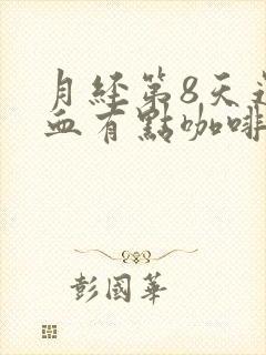 月经第8天还有血有点咖啡色的东西