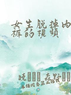 女生脱掉内衣内裤的视频