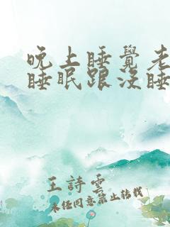 晚上睡觉老是浅睡眠跟没睡是似的