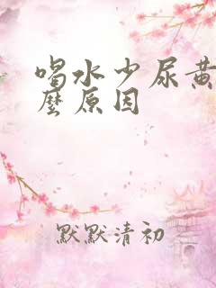 喝水少尿黄是什么原因