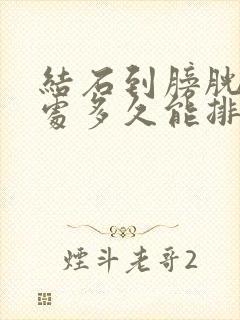 结石到膀胱入口处多久能排出来