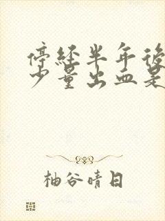 停经半年后又来少量出血是什么原因