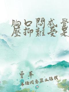 胸口闷感觉非常压抑难受是怎么回事吃什么药