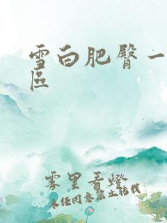 雪白肥臀一区二区