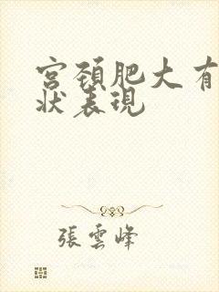 宫颈肥大有啥症状表现