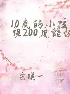 10岁的小孩近视200度能恢复么