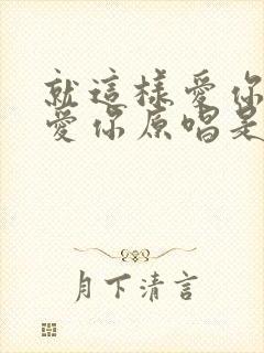 就这样爱你爱你爱你原唱是谁