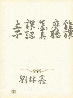 上课怎么能让孩子认真听课