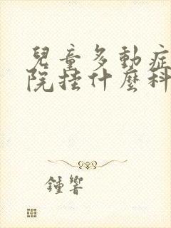 儿童多动症在医院挂什么科