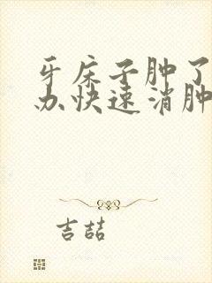 牙床子肿了怎么办快速消肿方法求