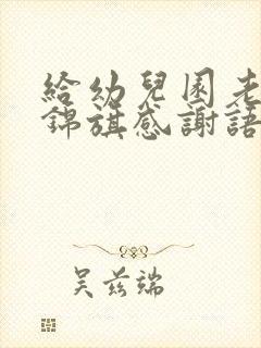 给幼儿园老师送锦旗感谢语