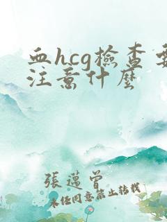 血hcg检查要注意什么