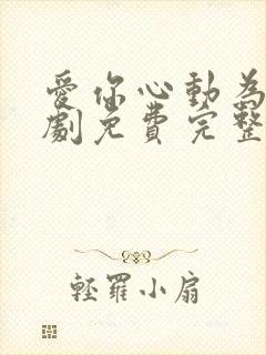 爱你心动为止短剧免费完整版