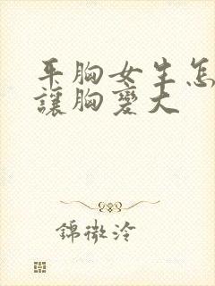 平胸女生怎样能让胸变大