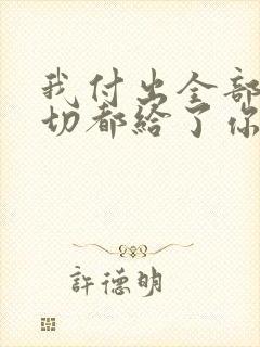 我付出全部把一切都给了你是什么歌