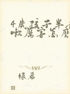 4岁孩子半夜咳嗽厉害怎么样缓解