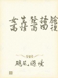 女生发捂脸表情高情商回复