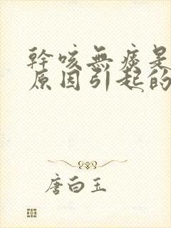 干咳无痰是什么原因引起的,